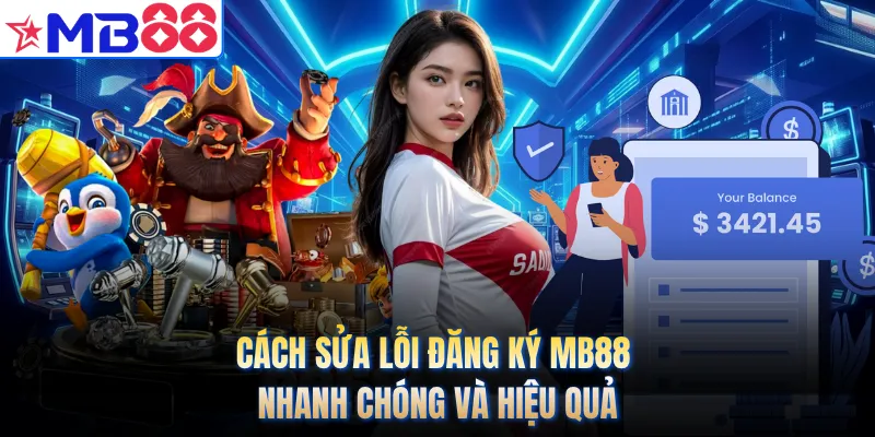 Cách sửa lỗi đăng ký MB88 nhanh chóng và hiệu quả