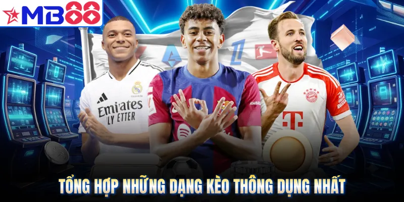 Tổng hợp những dạng kèo thông dụng nhất