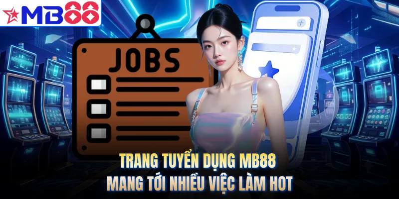 Trang tuyển dụng MB88 mang tới nhiều việc làm hot